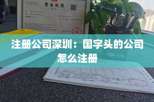 注册公司深圳：国字头的公司怎么注册