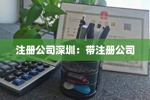 注册公司深圳：带注册公司